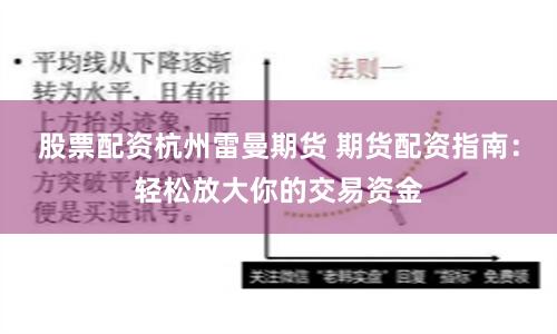 股票配资杭州雷曼期货 期货配资指南：轻松放大你的交易资金