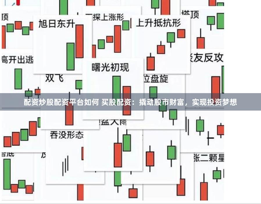 配资炒股配资平台如何 买股配资：撬动股市财富，实现投资梦想