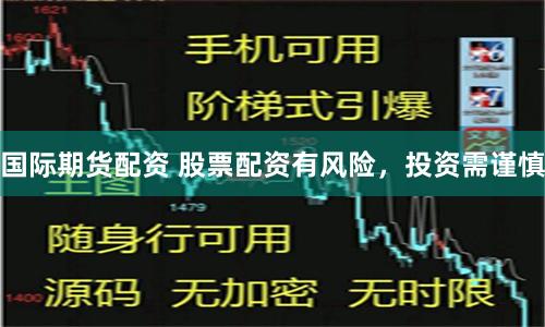 国际期货配资 股票配资有风险，投资需谨慎